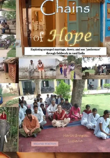 Chains of Hope: Exploring arranged marriage, dowry, and son 'preference' through fieldwork in rural India by Maria Grazia Luciano