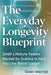 The Everyday Longevity Blueprint: Small Lifestyle Tweaks Backed by Science to Help You Live Better Longer by Owen Merrick