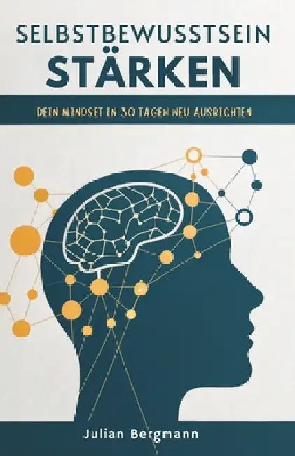 Selbstbewusstsein Stärken: Dein Mindset In 30 Tagen Neu Ausrichten by Julian Bergmann