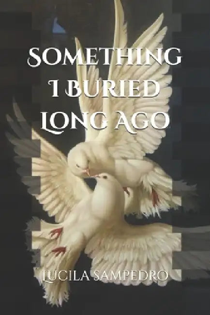 Something I Buried Long Ago by Lucila Sampedro