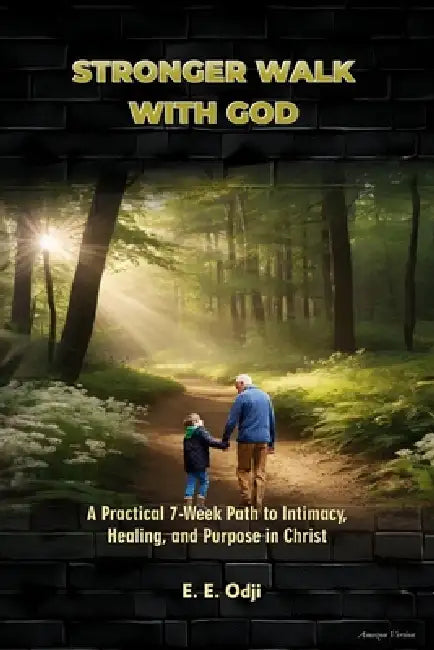 Stronger Walk with God: A Practical 7-Week Path to Intimacy, Healing and Purpose in Christ by Reagan O. Odji, E. E. Odji