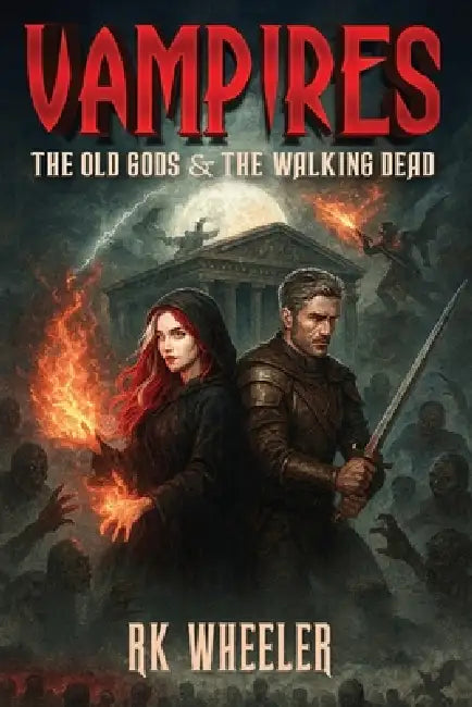 Vampires: The Old Gods and The Walking Dead by Rk Wheeler