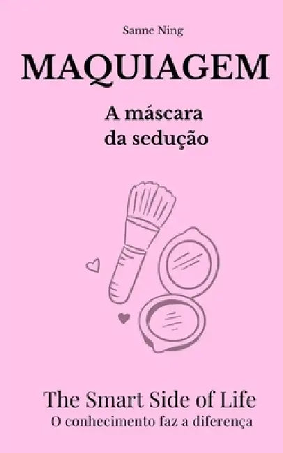 MAQUIAGEM A máscara da seduçao: The Smart Side of Life. O conhecimento faz a diferença by Sanne Ning