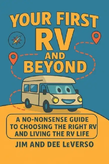 Your First RV and Beyond: A No-Nonsense Guide to Choosing the Right RV and Living the RV Life Gift for Vacations, Holidays and Free Time 6 x 0.27 x 9 by Dee Leverso, Jim Leverso