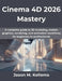 Cinema 4D 2026 Mastery: A complete guide to 3D modeling, motion graphics, rendering, and animation workflows for beginners to professionals by Jason M. Kellems