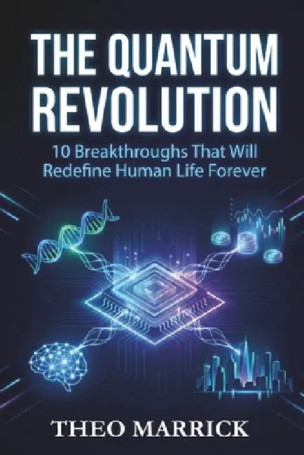 The Quantum Revolution: 10 Breakthroughs That Will Transform Your Life by 2035 by Theo Marrick
