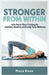 Stronger From Within: Safe Pelvic Floor Training for Stability, Mobility, and Long-Term Wellness by Maya Knox
