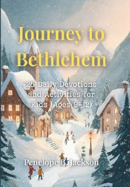 Journey to Bethlehem: 25 Daily Devotions and Activities for Kids (Ages 9-12) by Penelope B. Jackson