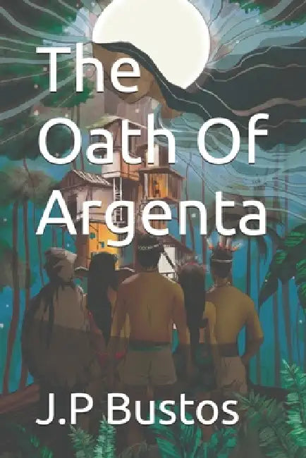 The Oath Of Argenta by J. P. Bustos, Diana Merizalde, Fabian Diaz