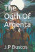 The Oath Of Argenta by J. P. Bustos, Diana Merizalde, Fabian Diaz