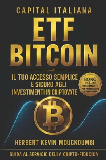 ETF Bitcoin Il tuo accesso semplice e sicuro agli investimenti in criptovalute. by Herbert Kevin Mouckoumbi
