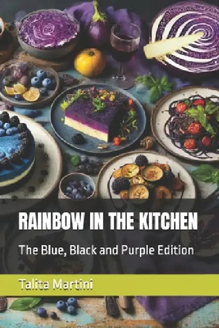 Rainbow in the Kitchen: The Blue, Black and Purple Edition by Talita Martini