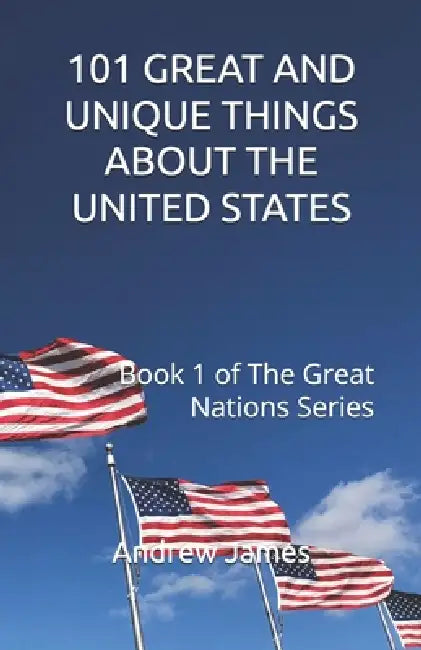 101 Great and Unique Things about the United States: Book 1 of The Great Nations Series by Andrew James