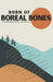 Born of Boreal Bones: A Northern Poetry Anthology by Patrick Gadoury, Patrick Gadoury, Kelly Cunningham