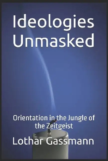 Ideologies Unmasked: Orientation in the Jungle of the Zeitgeist by Reinhard Junker, Ralf Krüger, Walter Rominger