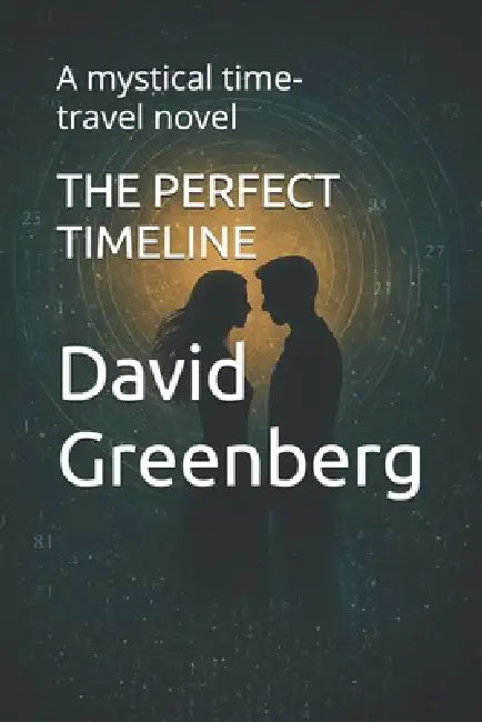 The Perfect Timeline: A mystical time-travel novel by David Greenberg