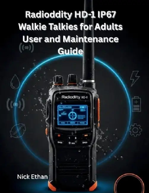 Radioddity HD-1 IP67 Walkie Talkies for Adults User and Maintenance Guide: The Ultimate Guide to Mastering Every Feature, Function and Fix-Design for by Nick Ethan