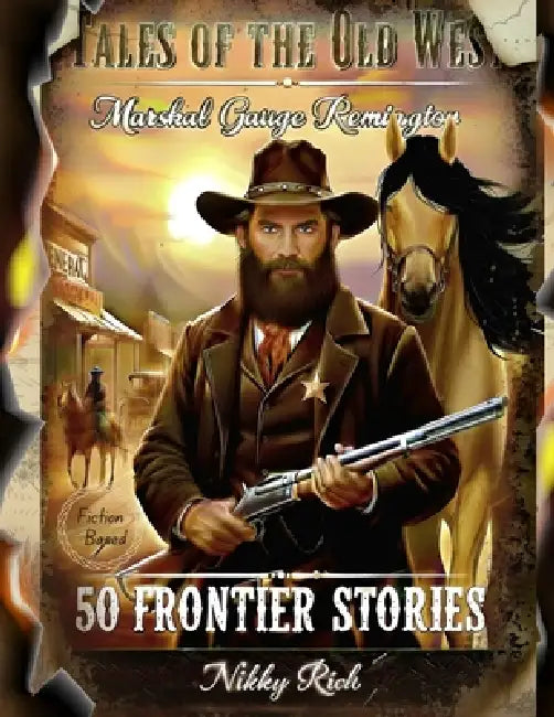 Tales of the Old West Fictional Western Adventures: Marshal Gauge Remington's Frontier Stories by Nikky Rich