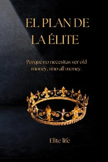 El Plan de la Elite: Por que no necesitas ser old money, Si no all Money. by Mademoiselle Planchart, Elite Life