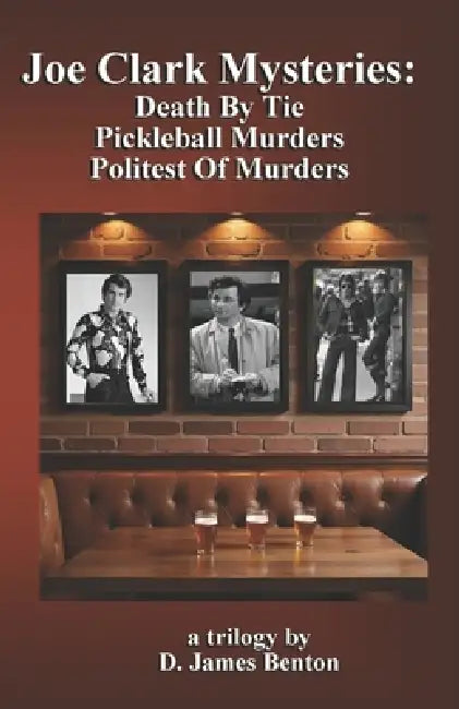 Joe Clark Mysteries: Death By Tie, Pickleball Murders, & Politest Of Murders by D. James Benton