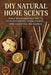 DIY Natural Home Scents: Make Your Own Wax Melts, Reed Diffusers, Room Sprays, and Essential-Oil Blends by Tidiane Sane