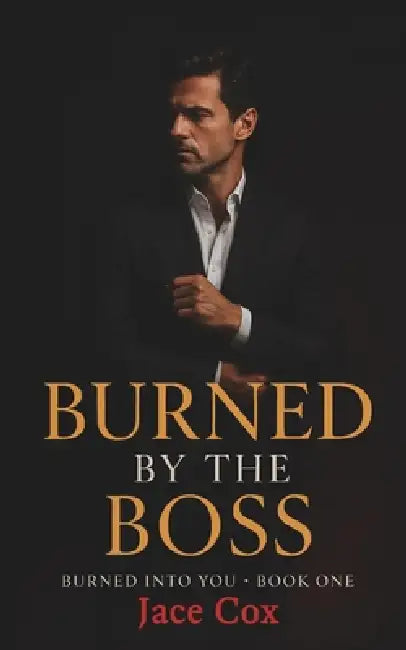 Burned by the Boss: Burned Into You Book 1 by Jace Cox