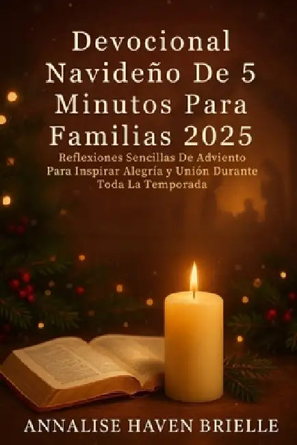 Devocional Navideño De 5 Minutos Para Familias 2025: Reflexiones Sencillas De Adviento Para Inspirar Alegría y Unión Durante Toda La Temporada by Annalise Haven Brielle