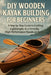 DIY Wooden Kayak Building for Beginners: A Step-by-Step Guide to Crafting Lightweight, Eco-Friendly, High-Performance Kayaks at Home by Alexander Rhea
