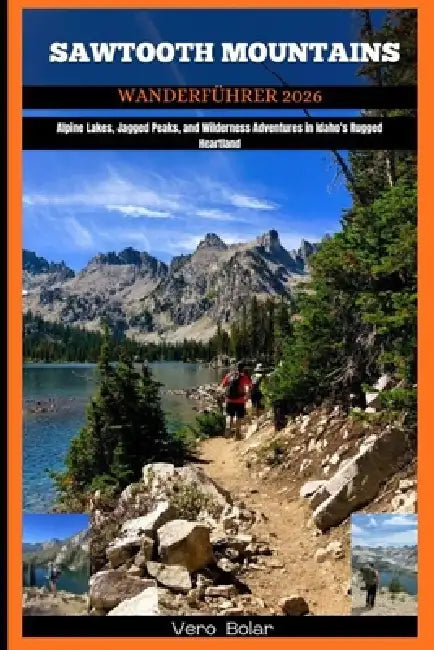Sawtooth Mountains Wanderführer 2026: Alpine Lakes, Jagged Peaks, and Wilderness Adventures in Idaho's Rugged Heartland by Vero Bolar