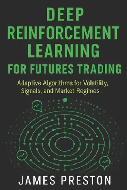 Deep Reinforcement Learning for Futures Trading: Adaptive Algorithms for Volatility, Signals, and Market Regimes by Alice Schwartz, James Preston
