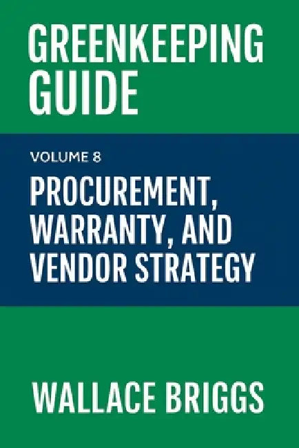 Greenkeeping Guide Volume 8: Procurement, Warranty, and Vendor Strategy by Wallace Briggs