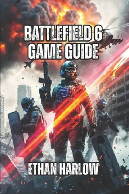Battlefield 6 Game Guide: Master Every Specialist, Weapon, and Map to Dominate Ranked Play and Climb from Casual to Expert by Ethan Harlow