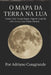 O Mapa Da Terra Na Lua: Como Uma Teoria Nasce, Foge do Controle e Se Torna Uma Prisão Mental by Adriano Casagrande