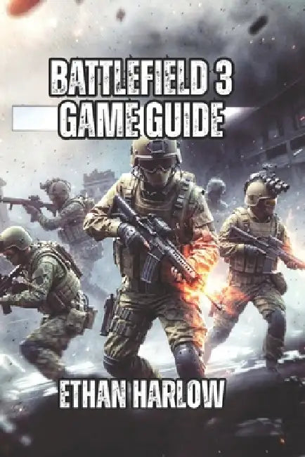 Battlefield 3 Game Guide: Learn Professional Positioning, and Winning Tactics That Separate Average Players from Legendary Veterans by Ethan Harlow