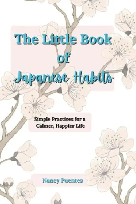 The Little Book of Japanese Habits: Simple Practices for a Calmer, Happier Life by Nancy Puentes