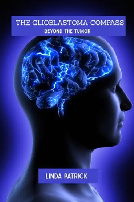 The glioblastoma compass: Beyond the tumor by Linda Patrick