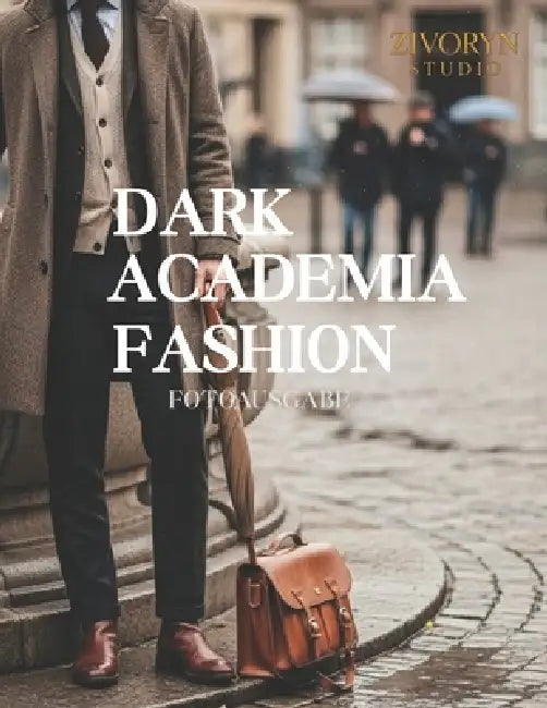 Dark Academia Fashion - Fotoausgabe: Eine fotografische Sammlung der Dark Academia Herrenmode und des klassischen Gelehrtenstils - Ein Fotografie Coff by Zivoryn Studio