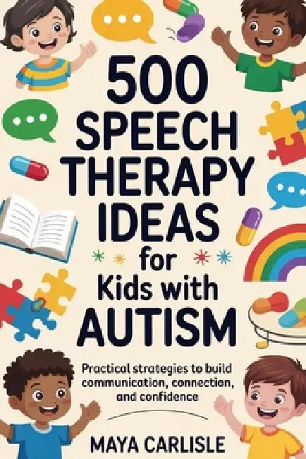 500 Speech Therapy Ideas for Kids with Autism: Practical Strategies to Build Communication, Connection, and Confidence by Maya Carlisle