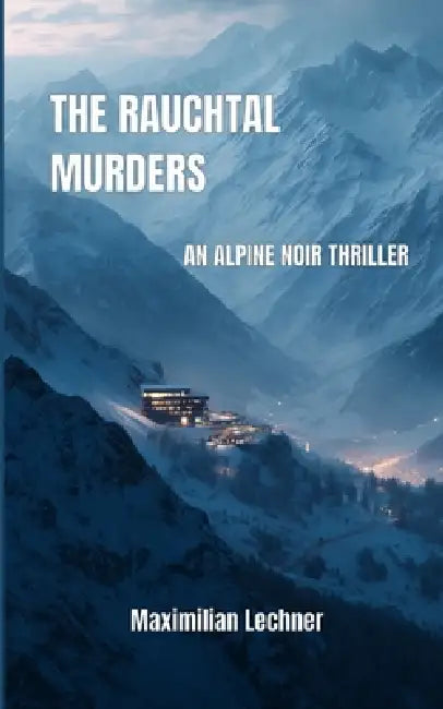 The Rauchtal Murders: An Alpine Noir Thriller by Maximilian Lechner