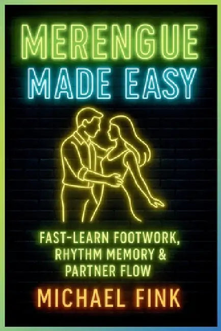 Merengue Made Easy: Fast-Learn Footwork, Rhythm Memory & Partner Flow by Michael Fink