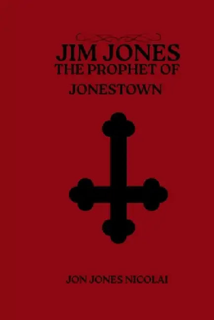Jim Jones: The Prophet of Jonestown by Jon Jones Nicolai
