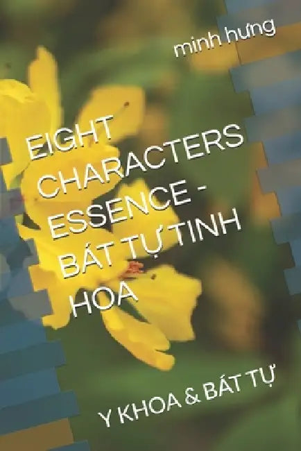Eight Characters Essence - Bát TỰ Tinh Hoa: Y Khoa & Bát TỰ by Minh Hưng