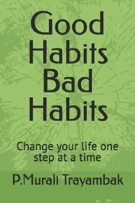 Good Habits Bad Habits: Change your life one step at a time by P. Murali Trayambak