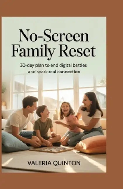 No-Screen Family Reset: 30-Day Plan to End Digital Battles and Spark Real Connection by Valeria Quinton