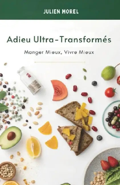Adieu Ultra-Transformés: Manger Mieux, Vivre Mieux by Julien Morel
