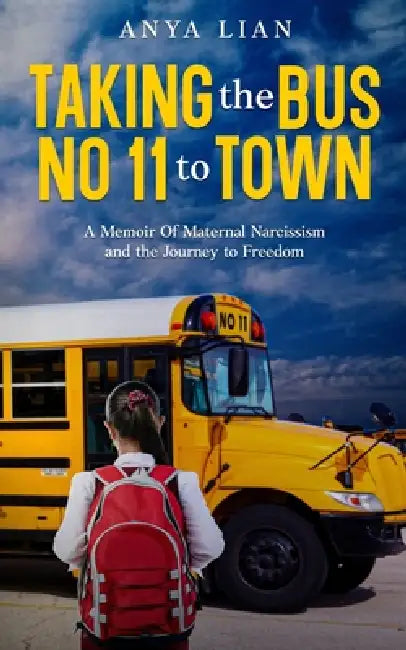 Taking The Bus No 11 To Town, A Memoir of Maternal Narcissism and the Journey to Freedom by Anya Lian