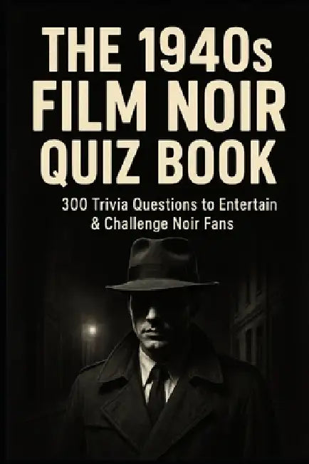 The 1940s Film Noir Quiz Book: 300 Trivia Questions to Entertain & Challenge Noir Fans by Huw Watkins