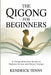 The Qigong for Beginners: A Comprehensive Guide to Reduce Stress and Boost Energy by Kendrick Tenny