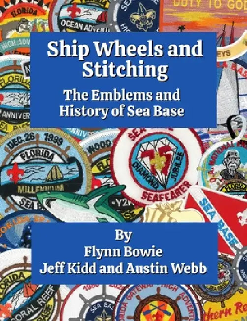 Ship Wheels and Stitching: The Emblems and History of Sea Base by Jeff Kidd, Austin Webb, Flynn Bowie