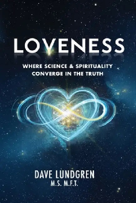Loveness: Where Science & Spirituality Converge in the Truth by Dave Lundgren